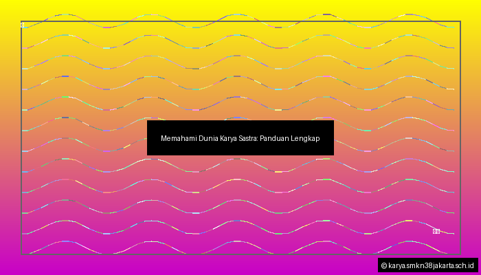 Memahami Dunia Karya Sastra: Panduan Lengkap