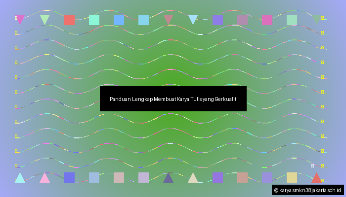 Panduan Lengkap Membuat Karya Tulis yang Berkualitas